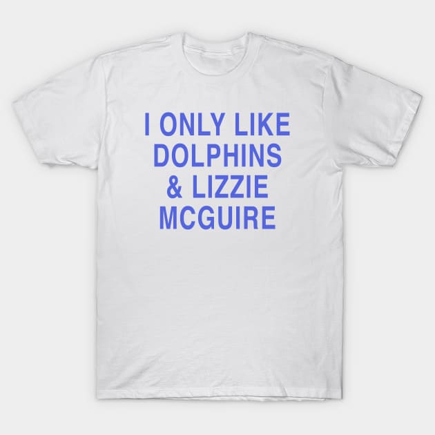 I ONLY LIKE DOLPHINS & LIZZIE MCGUIRE T-Shirt by TheCosmicTradingPost